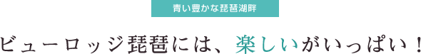 ビューロッジ琵琶には、楽しいがいっぱい！